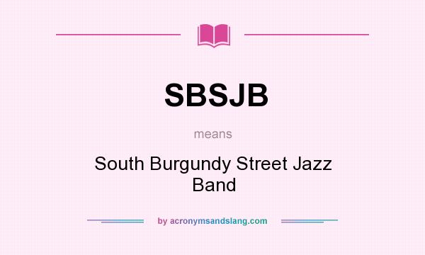 What does SBSJB mean? It stands for South Burgundy Street Jazz Band
