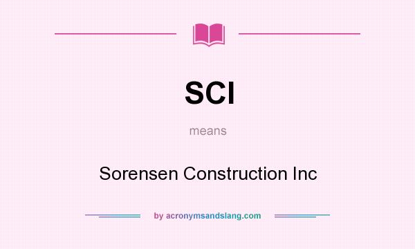 What does SCI mean? It stands for Sorensen Construction Inc