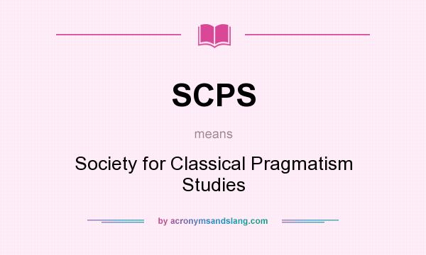What does SCPS mean? It stands for Society for Classical Pragmatism Studies