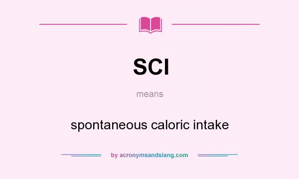 What does SCI mean? It stands for spontaneous caloric intake