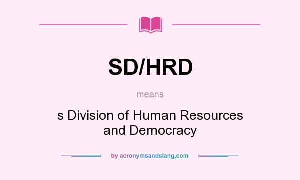 What does SD/HRD mean? It stands for s Division of Human Resources and Democracy