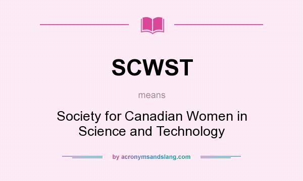 What does SCWST mean? It stands for Society for Canadian Women in Science and Technology