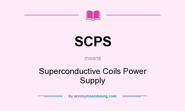 What does SCPS mean? It stands for Superconductive Coils Power Supply
