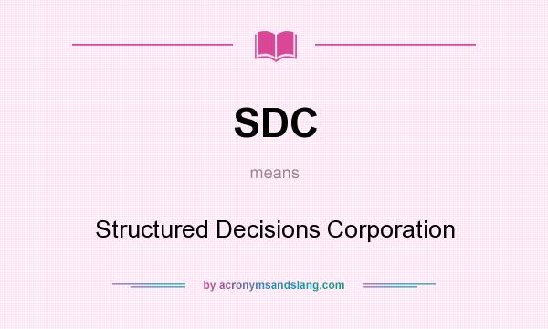 What does SDC mean? It stands for Structured Decisions Corporation