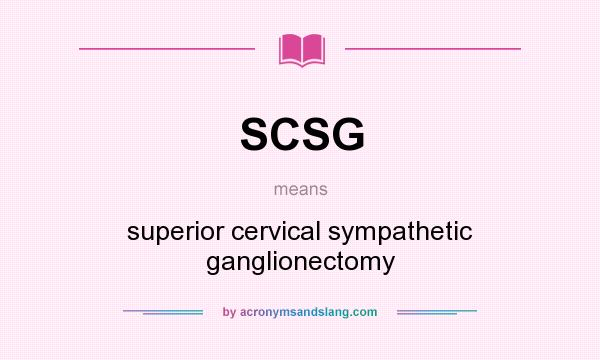 What does SCSG mean? It stands for superior cervical sympathetic ganglionectomy