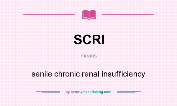What does SCRI mean? It stands for senile chronic renal insufficiency