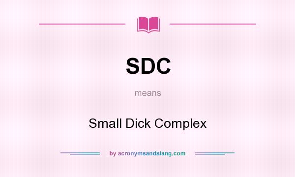What does SDC mean? It stands for Small Dick Complex