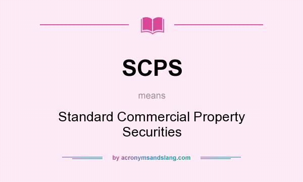 What does SCPS mean? It stands for Standard Commercial Property Securities