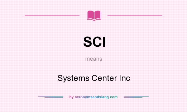 What does SCI mean? It stands for Systems Center Inc
