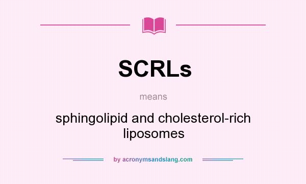What does SCRLs mean? It stands for sphingolipid and cholesterol-rich liposomes