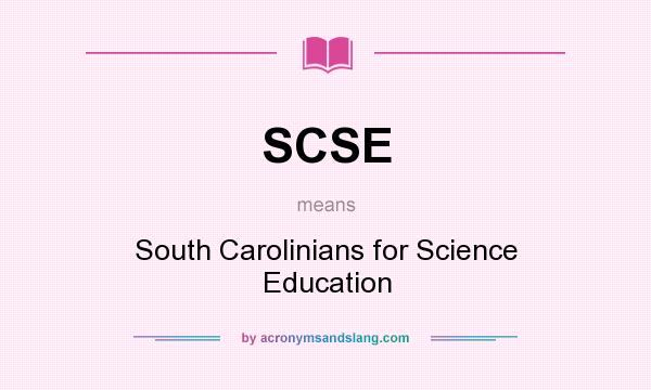 What does SCSE mean? It stands for South Carolinians for Science Education