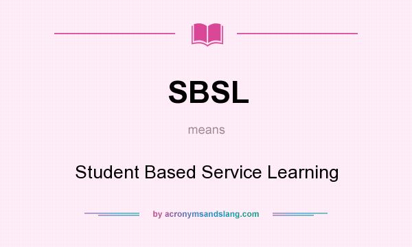 What does SBSL mean? It stands for Student Based Service Learning