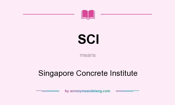 What does SCI mean? It stands for Singapore Concrete Institute