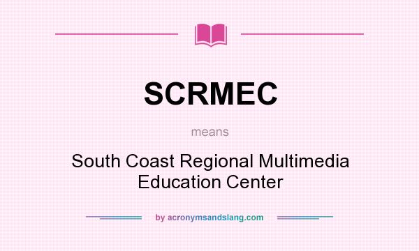 What does SCRMEC mean? It stands for South Coast Regional Multimedia Education Center