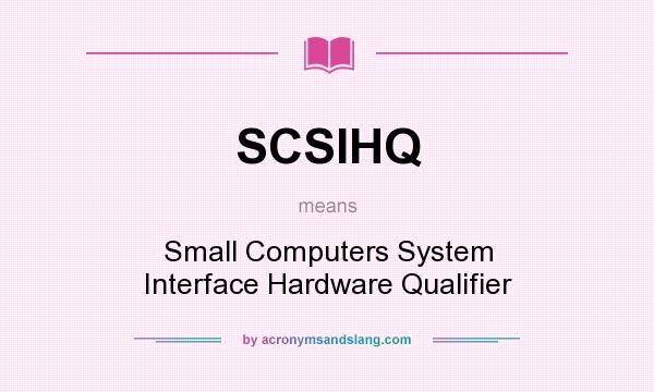 What does SCSIHQ mean? It stands for Small Computers System Interface Hardware Qualifier
