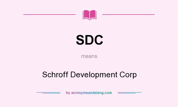 What does SDC mean? It stands for Schroff Development Corp