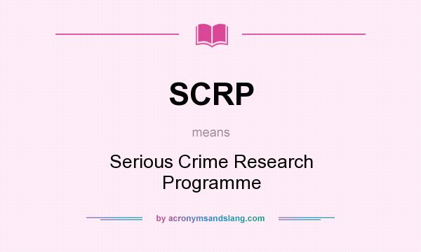 What does SCRP mean? It stands for Serious Crime Research Programme