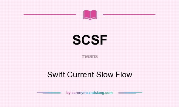 What does SCSF mean? It stands for Swift Current Slow Flow