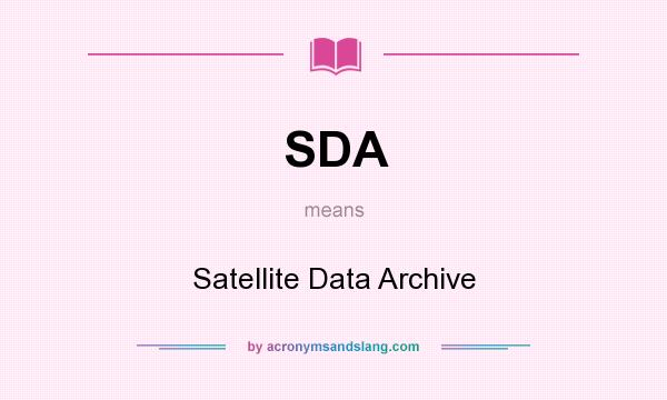 What does SDA mean? It stands for Satellite Data Archive