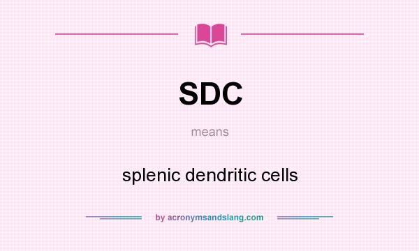 What does SDC mean? It stands for splenic dendritic cells
