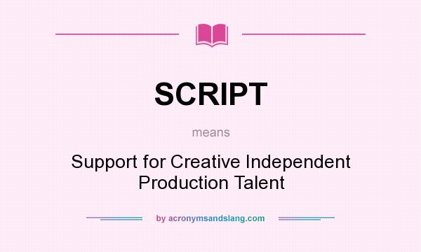What does SCRIPT mean? It stands for Support for Creative Independent Production Talent