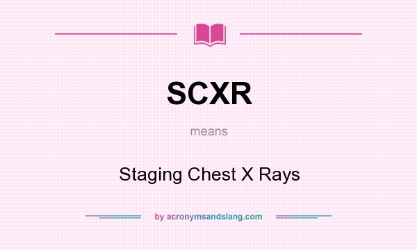 What does SCXR mean? It stands for Staging Chest X Rays