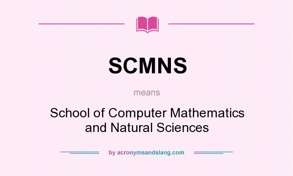 What does SCMNS mean? It stands for School of Computer Mathematics and Natural Sciences