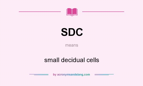 What does SDC mean? It stands for small decidual cells
