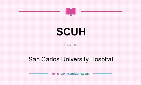 What does SCUH mean? It stands for San Carlos University Hospital