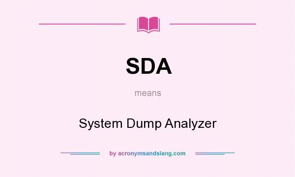 What does SDA mean? It stands for System Dump Analyzer