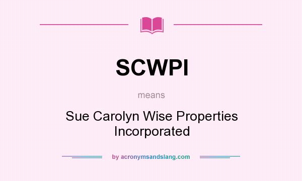 What does SCWPI mean? It stands for Sue Carolyn Wise Properties Incorporated