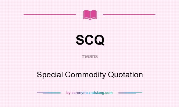 What does SCQ mean? It stands for Special Commodity Quotation