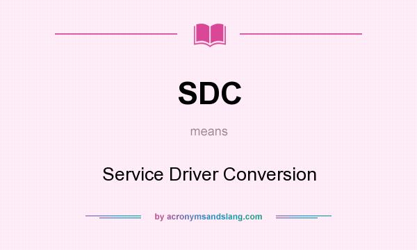What does SDC mean? It stands for Service Driver Conversion