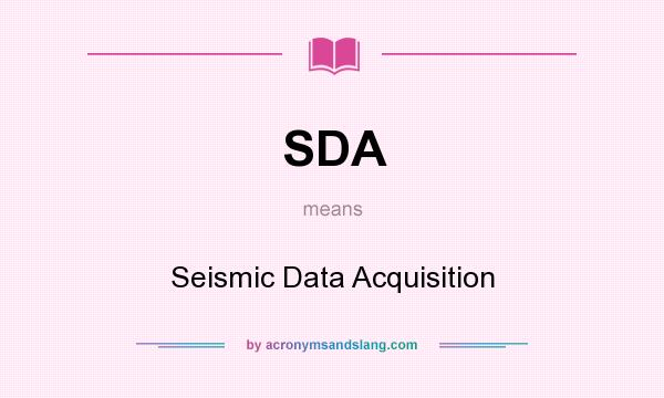 What does SDA mean? It stands for Seismic Data Acquisition