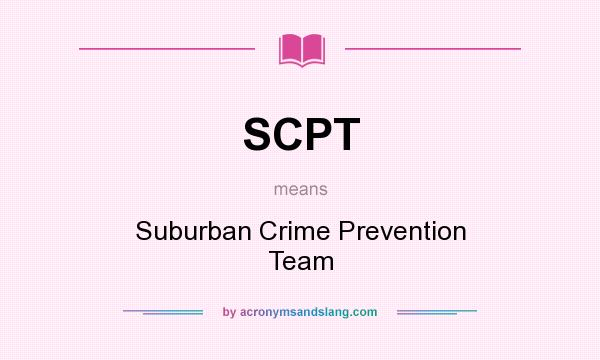 What does SCPT mean? It stands for Suburban Crime Prevention Team