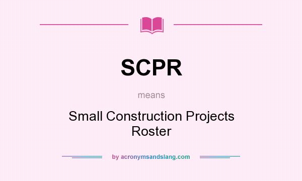What does SCPR mean? It stands for Small Construction Projects Roster