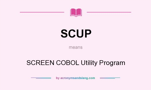 What does SCUP mean? It stands for SCREEN COBOL Utility Program