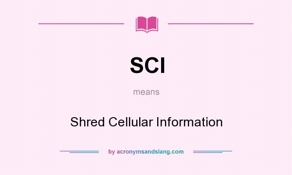 What does SCI mean? It stands for Shred Cellular Information