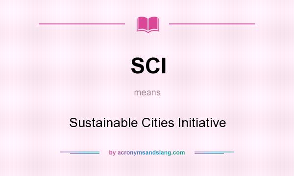 What does SCI mean? It stands for Sustainable Cities Initiative