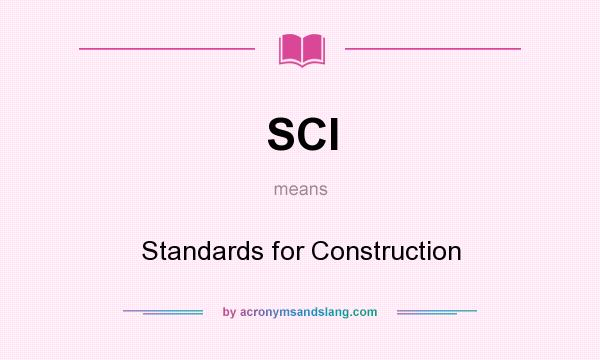 What does SCI mean? It stands for Standards for Construction