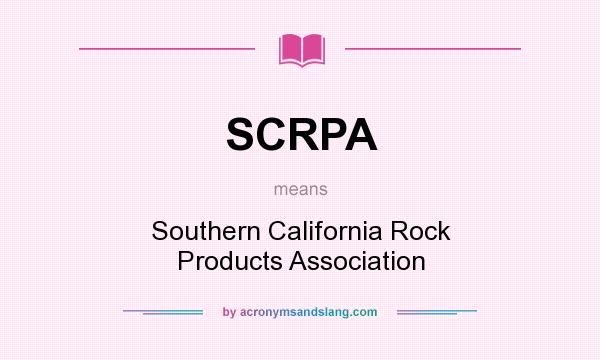 What does SCRPA mean? It stands for Southern California Rock Products Association