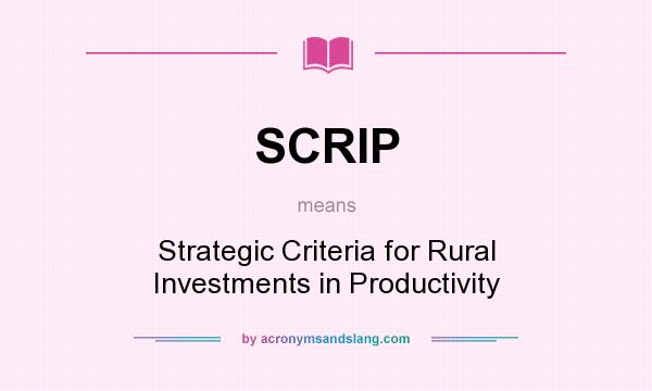 What does SCRIP mean? It stands for Strategic Criteria for Rural Investments in Productivity
