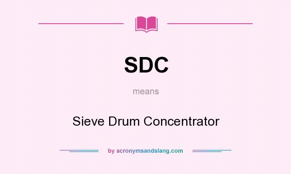 What does SDC mean? It stands for Sieve Drum Concentrator