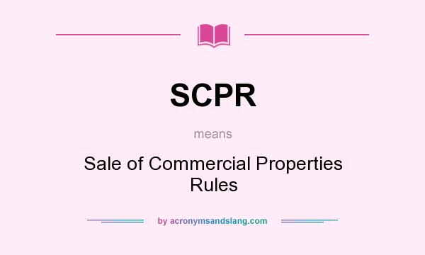 What does SCPR mean? It stands for Sale of Commercial Properties Rules