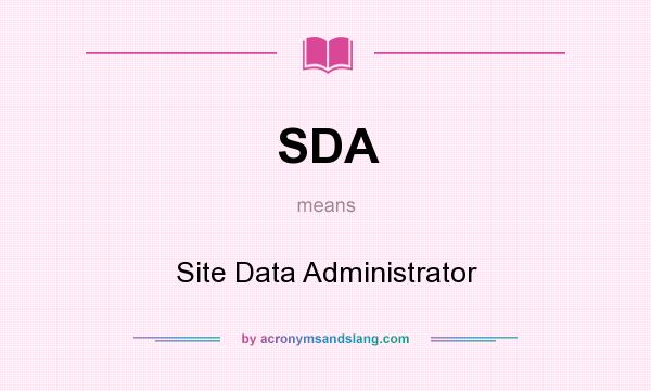 What does SDA mean? It stands for Site Data Administrator