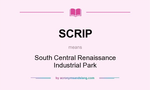 What does SCRIP mean? It stands for South Central Renaissance Industrial Park