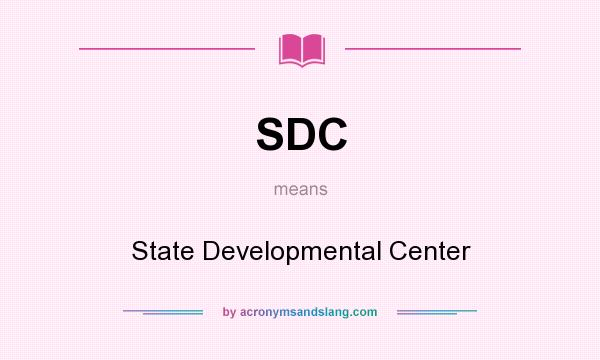 What does SDC mean? It stands for State Developmental Center
