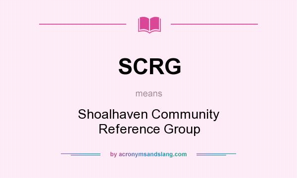 What does SCRG mean? It stands for Shoalhaven Community Reference Group