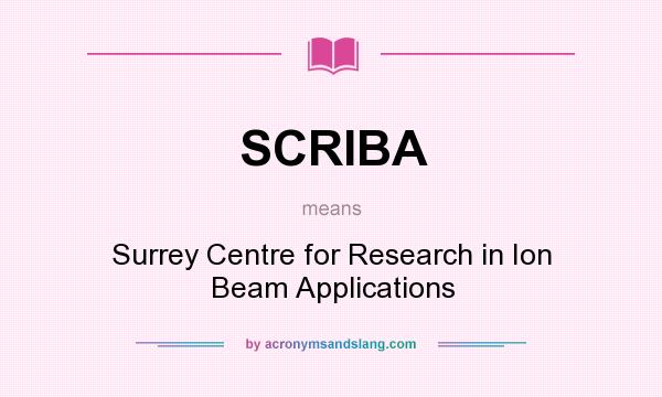 What does SCRIBA mean? It stands for Surrey Centre for Research in Ion Beam Applications