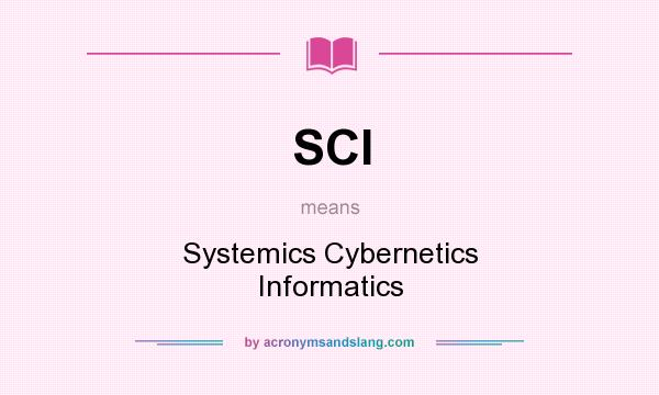 What does SCI mean? It stands for Systemics Cybernetics Informatics